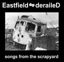 EASTFIELD DERAILED - SONGS FROM THE SCRAPYARD